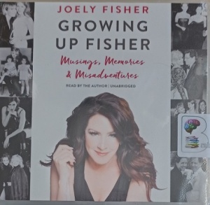 Growing Up Fisher - Musings, Memories and Misadventures written by Joely Fisher performed by Joely Fisher on Audio CD (Unabridged)
